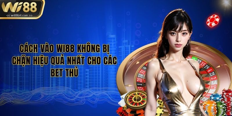 cach-vao-wi88-khong-bi-chan