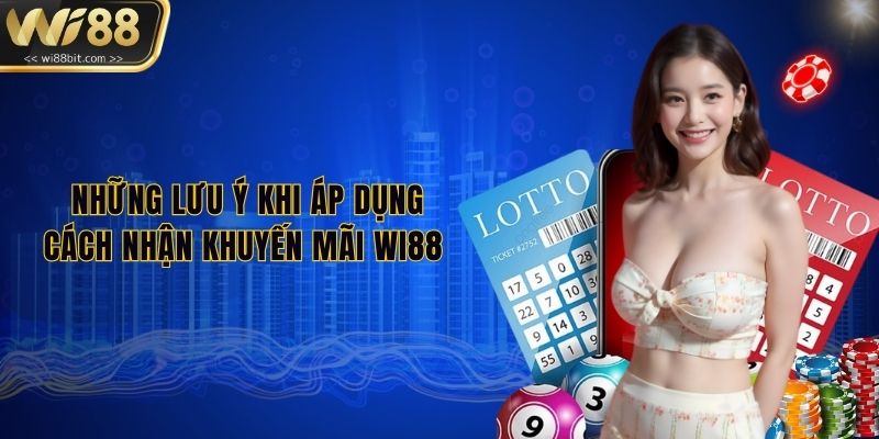 Những lưu ý khi áp dụng cách nhận khuyến mãi Wi88